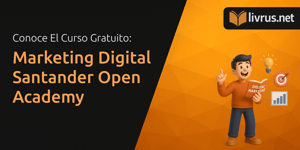 Curso de Marketing Digital Santander Open Academy: Entiende Todos los Detalles