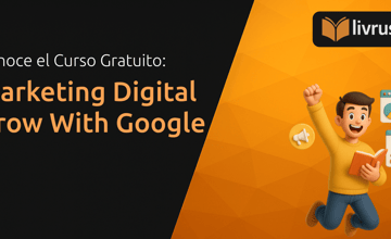 Curso de Marketing Digital Grow With Google: Entiende Todos los Detalles